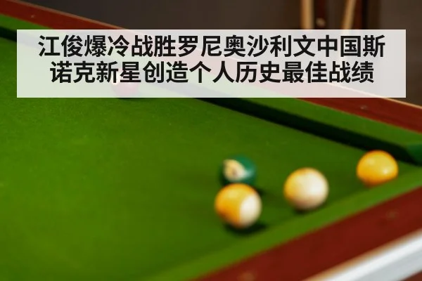 江俊爆冷战胜罗尼奥沙利文中国斯诺克新星创造个人历史最佳战绩